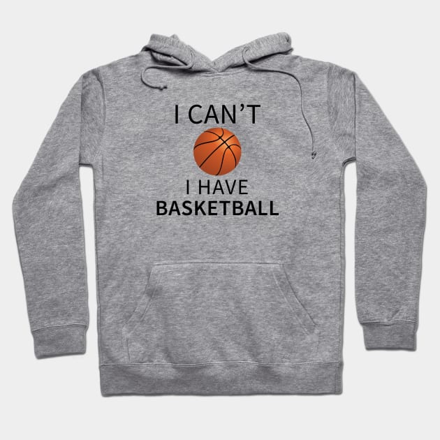 I Can't I Have Basketball Hoodie by teegear